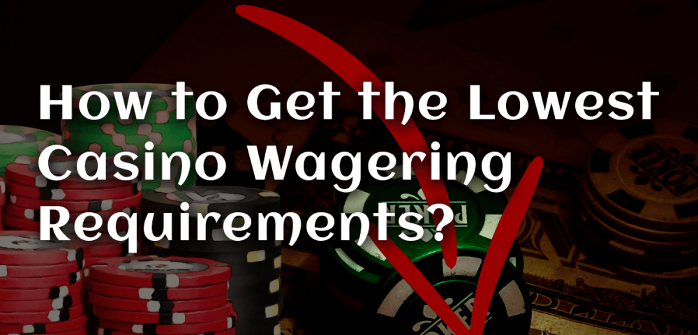 How to Get the Lowest Casino Wagering Requirements?