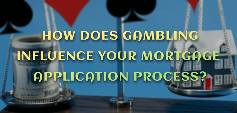 How Does Gambling Influence Your Mortgage Application Process?