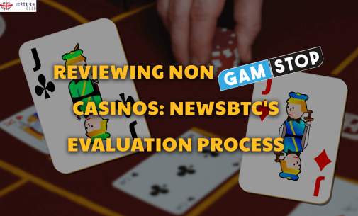 Reviewing Non GamStop Casinos: NewsBTC’s Evaluation Process