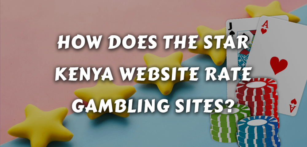 How Does the Star Kenya Website Rate Gambling Sites?