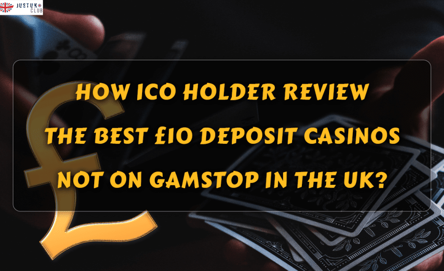 How Ico Holder Review the Best £10 Deposit Casinos Not on GamStop in the UK