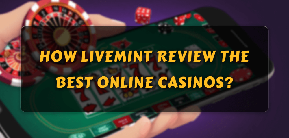 How Livemint Review the Best Online Casinos?