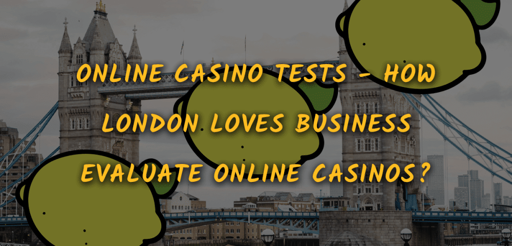 Online Casino Tests - How London Loves Business Evaluate Online Casinos?