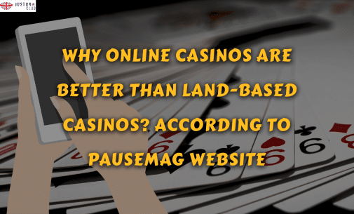 Why Online Casinos Are Better Than Land-based Casinos? According to Pausemag.co.uk Website