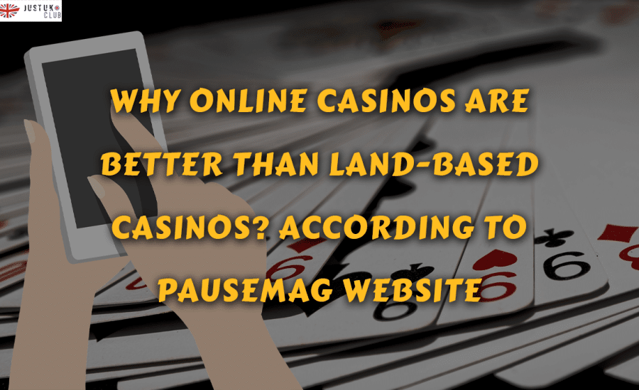 Why Online Casinos Are Better Than Land-based Casinos According to Pausemag Website