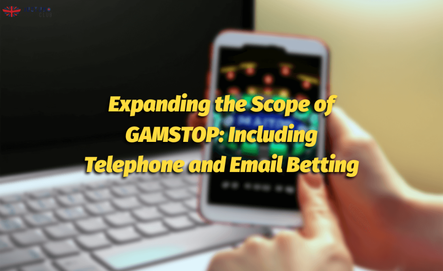 Expanding the Scope of GAMSTOP Including Telephone and Email Betting