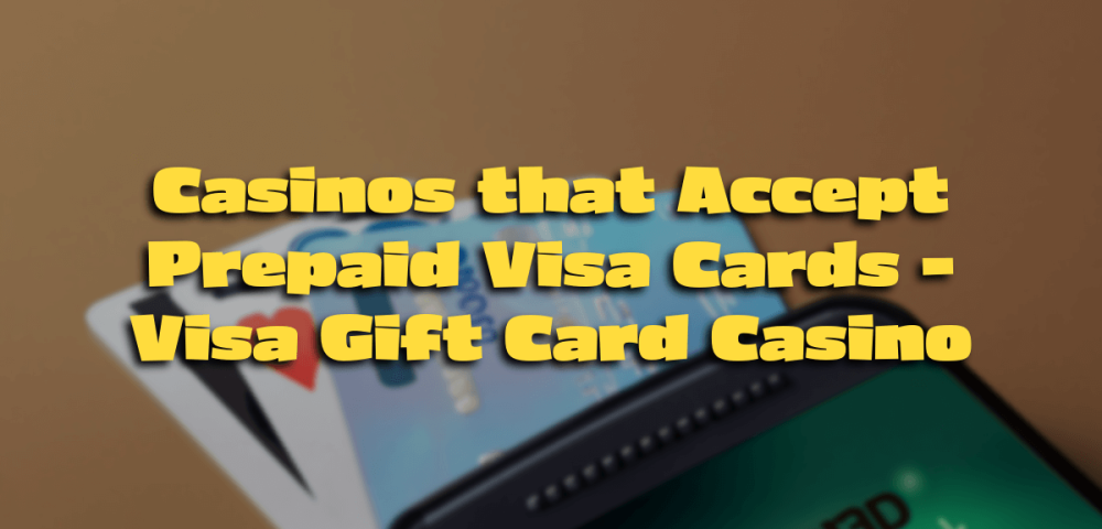 Casinos that Accept Prepaid Visa Cards – Visa Gift Card Casino