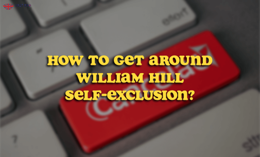 How to Get Around William Hill self-exclusion?