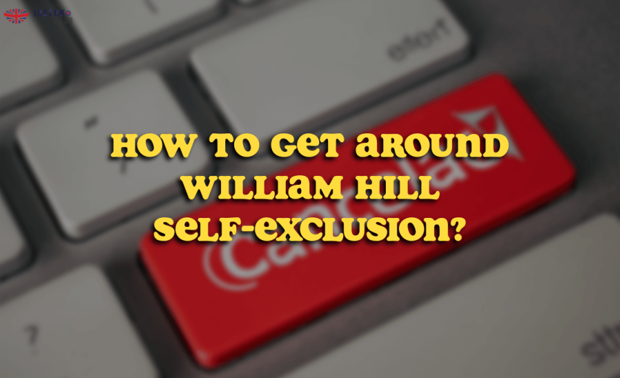 How to Get Around William Hill self-exclusion