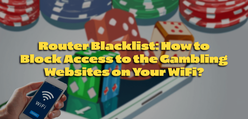 Router Blocklist: How to Block Access to the Gambling Websites on Your WiFi?